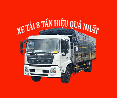 XE TẢI 8 TẤN HIỆU QUẢ NHẤT HIỆN NAY: THƯƠNG HIỆU UY TÍN, THÙNG DÀI, GIÁ TỐT